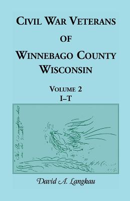 Image for Civil War Veterans of Winnebago County, Wisconsin: Volume 2, I - T