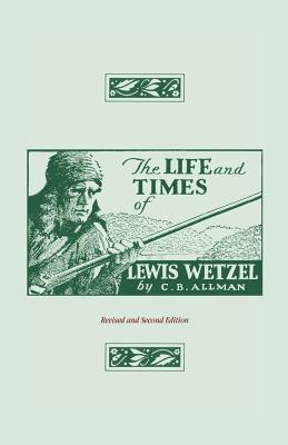 Life and Times of Lewis Wetzel: Revised and Second Edition