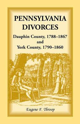 Pennsylvania Divorces: Dauphin County, 1788-1867, and York County, 1790-1860