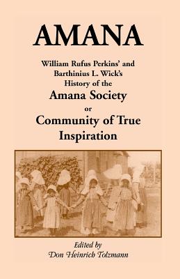 Image for Amana: William Rufus Perkins' and Barthinius L. Wick's History of the Amana Society, or Community of True Inspiration