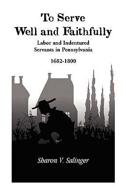 Image for To Serve Well and Faithfully: Labor And Indentured Servants In Pennsylvania, 1682-1800