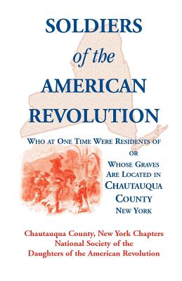 Soldiers of the American Revolution Who at One Time Were Residents of, or Whose Graves Are Located in Chautauqua County, New York