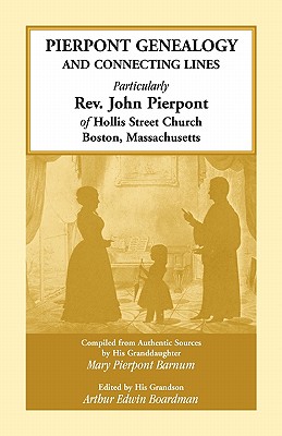 Image for Pierpont Genealogy and Connecting Lines, Particularly Rev. John Pierpont of Hollis Street Church Boston, Massachusetts