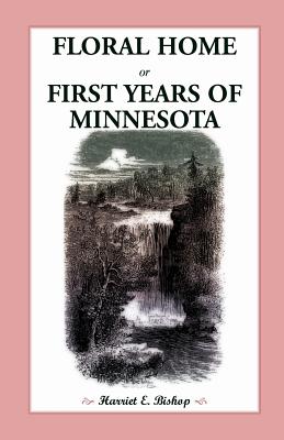 Image for Floral Home: or, First Years of Minnesota Early Sketches, Later Settlements, and Further Development