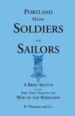 Image for Portland Soldiers and Sailors, A Brief Sketch of the Part They Took in the War of the Rebellion