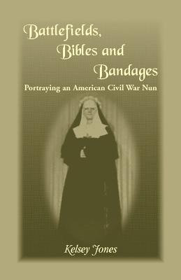 Image for Battlefields, Bibles and Bandages: Portraying an American Civil War Nun