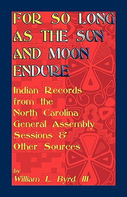 Image for For So Long as the Sun and Moon Endure: Indian Records from the North Carolina General Assembly Sessions & Other Sources