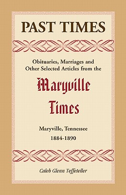 Image for Past Times: Obituaries, Marriages and Other Selected Articles from the Maryville Times, Maryville, Tennessee, 1884-1890