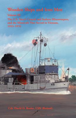 Image for Wooden Ships and Iron Men: The U.S. Navy’s Coastal and Inshore Minesweepers, and the Minecraft that Served in Vietnam, 1953–1976, Volume 3