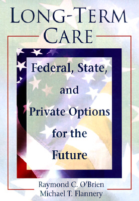 Long-Term Care Federal, State, and Private Options for the Future