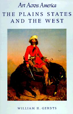 The Plains States and the West: Art Across America : Two Centuries of Regional Painting, 1710-1920