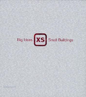 XS Big Ideas in Small-Scale Building