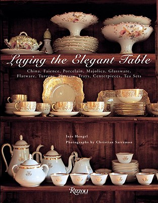 Image for Laying The Elegant Table: China, Faience, Porcelain, Majolica, Glassware, Flatware, Tureens, Platters, Trays, Centerpieces, Tea Sets