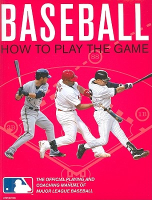 Baseball: How To Play The Game: The Official Playing and Coaching Manual of Major League Baseball