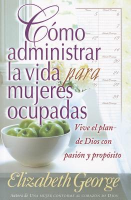 Como Administrar La Vida Para Mujeres Ocupadas / Life Management For Busy Women (Spanish Edition)