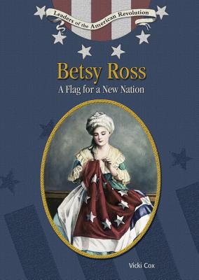 Betsy Ross: Flag for a New Nation (Leaders of the American Revolution)