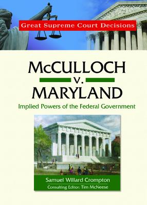 Image for McCulloch V. Maryland: Implied Powers of the Federal Government (Great Supreme Court Decisions) McCulloch V. Maryland: Implied Powers of the Federal Government (Great Supreme Court Decisions)