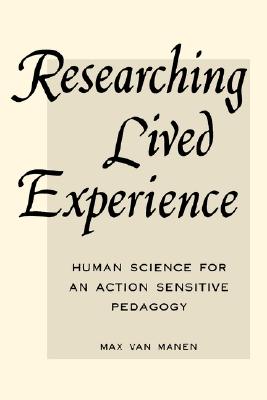Researching Lived Experience: Human Science for an Action Sensitive Pedagogy (Suny Series, Philosophy of Education)