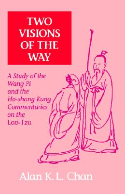 Two Visions of the Way: A Study of the Wang Pi and the Ho-Shang Kung Commentaries on the Lao-Tzu (SUNY Series in Chinese Philosophy and Culture)