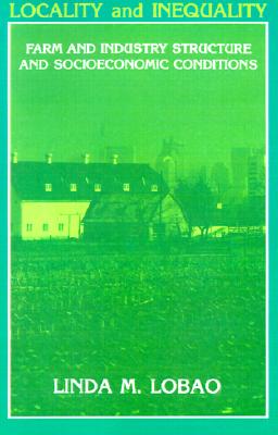 Locality and Inequality: Farm and Industry Structure and Socioeconomic Conditions (New Inequalities Series)
