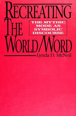 Recreating the World/Word: The Mythic Mode as Symbolic Discourse (Suny Series, the Margins of Literature)