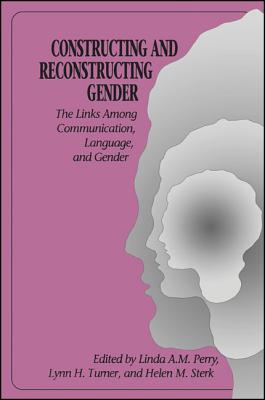 Image for Constructing and Reconstructing Gender The Links Among Communication, Language, and Gender (Suny Series in Feminist Criticism & Theory) Constructing and Reconstructing Gender The Links Among Communication, Language, and Gender (Suny Series in Feminist Criticism & Theory)