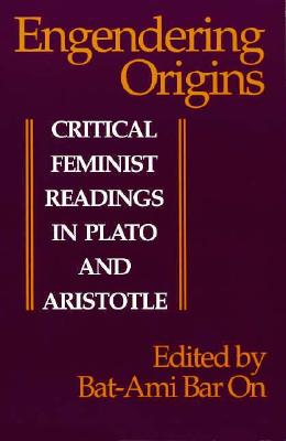 Engendering Origins: Critical Feminist Readings in Plato and Aristotle (Feminist Philosophy)