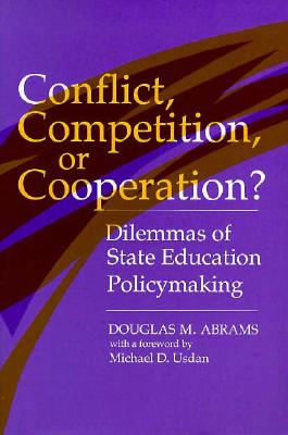Conflict, Competition, or Cooperation: Dilemmas of State Education Policymaking (SUNY series, Education and Culture: Critical Factors in the Formation of Character and Community in American Life)