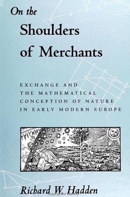 On the Shoulders of Merchants: Exchange and the Mathematical Conception of Nature in Early Modern Europe (Science Tech Society (Dis))