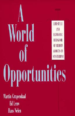 A World of Opportunities: Life-Style and Economic Behavior of Heroin Addicts in Amsterdam (S U N Y Series in New Social Studies on Alcohol and Drugs)