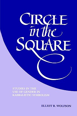 Image for Circle in the Square: Studies in the Use of Gender in Kabbalistic Symbolism Circle in the Square: Studies in the Use of Gender in Kabbalistic Symbolism