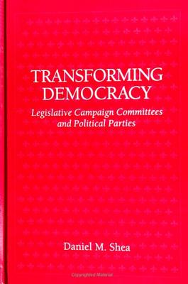 Transforming Democracy: Legislative Campaign Committees and Political Parties (Suny Series in Political Party Development)