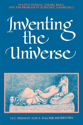Image for Inventing the Universe; Plato's Timaeus, the Big Bang, and the Problem of Scientific Knowledge Inventing the Universe; Plato's Timaeus, the Big Bang, and the Problem of Scientific Knowledge