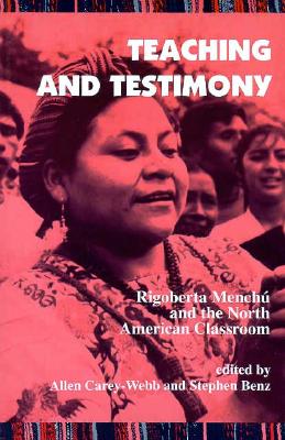 Teaching and Testimony: Rigoberta Menchu and the North American Classroom (SUNY series, INTERRUPTIONS: Border Testimony(ies) and Critical Discourse/s)