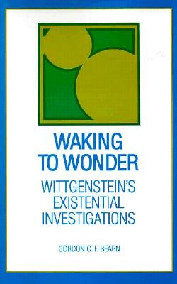 Waking to Wonder Wittgenstein's Existential Investigations