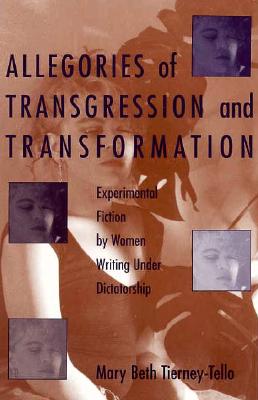Allegories of Transgression and Transformation: Experimental Fiction by Women Writing Under Dictatorship