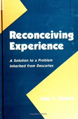 Reconceiving Experience: A Solution to a Problem Inherited from Descartes (SUNY SERIES IN PHILOSOPHY)