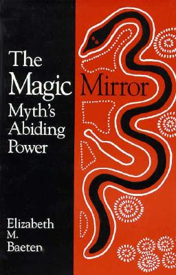 The Magic Mirror: Myth's Abiding Power (S U N Y Series in the Philosophy of the Social Sciences)