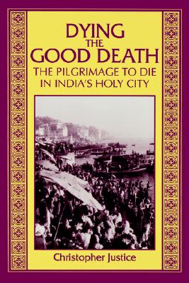 Dying the Good Death: The Pilgrimage to Die in India's Holy City