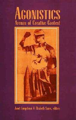 Agonistics: Arenas of Creative Contest (SUNY series, The Margins of Literature)