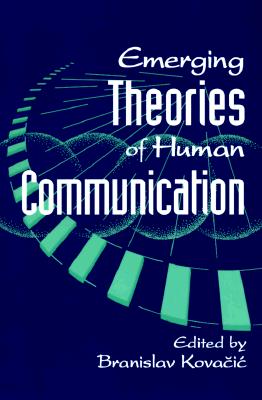EMERGING THEORIES OF HUMAN COMMUNICATION (SUNY SERIES, HUMAN COMMUNICATION PROCESSES)