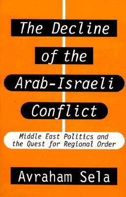 The Decline of the Arab-Israeli Conflict: Middle East Politics & the Quest for Regional Order