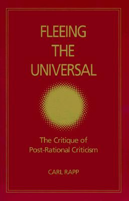 Image for Fleeing the Universal: The Critique of Post-Rational Criticism