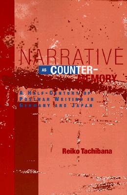 Narrative as Counter-Memory: A Half-Century of Postwar Writing in Germany and Japan