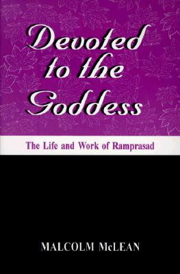 Devoted to the Goddess: The Life and Work of Ramprasad (Hindu Studies)
