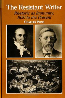 The Resistant Writer: Rhetoric as Immunity, 1850 to the Present (SUNY series, Literacy, Culture, and Learning: Theory and Practice)