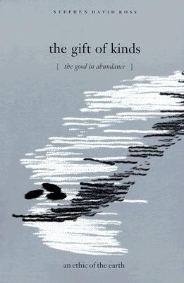 The Gift of Kinds: The Good in Abundance / an ethic of the earth