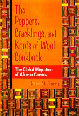 The Peppers, Cracklings, and Knots of Wool Cookbook: The Global Migration of African Cuisine