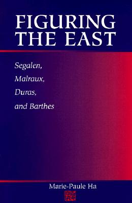 Figuring the East: Segalen, Malraux, Duras, and Barthes