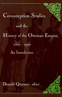 Consumption Studies and the History of the Ottoman Empire, 1550-1922: An Introduction (SUNY series in the Social and Economic History of the Middle East)